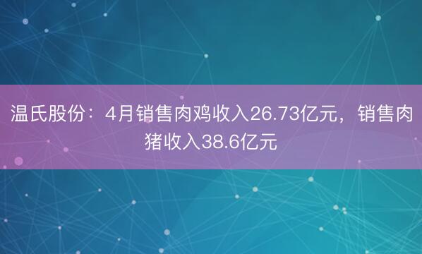 温氏股份：4月销售肉鸡收入26.73亿元，销售肉猪收入38.6亿元