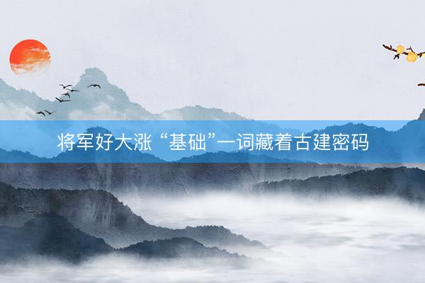 将军好大涨 “基础”一词藏着古建密码